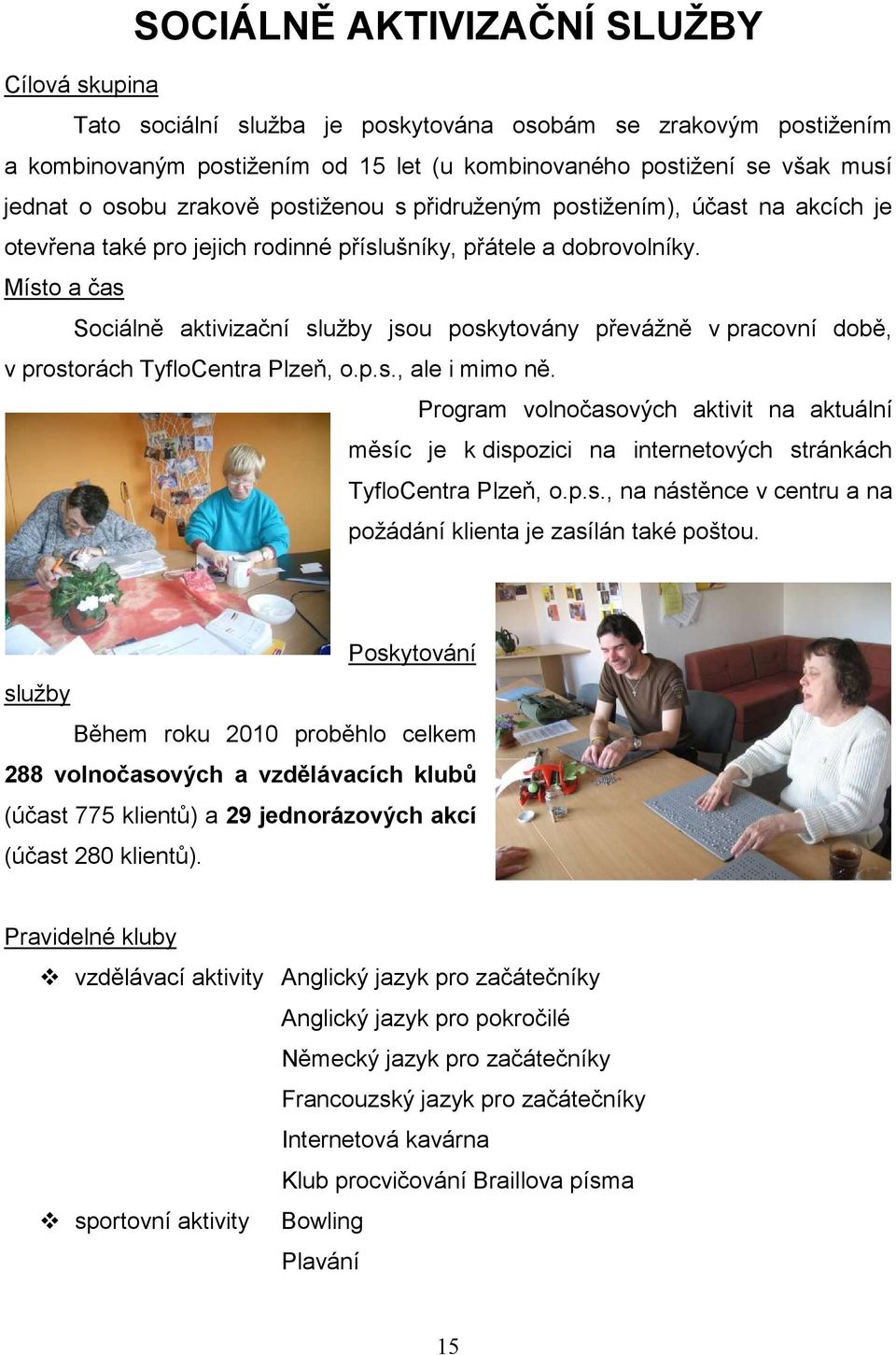 Místo a čas Sociálně aktivizační služby jsou poskytovány převážně v pracovní době, v prostorách TyfloCentra Plzeň, o.p.s., ale i mimo ně.