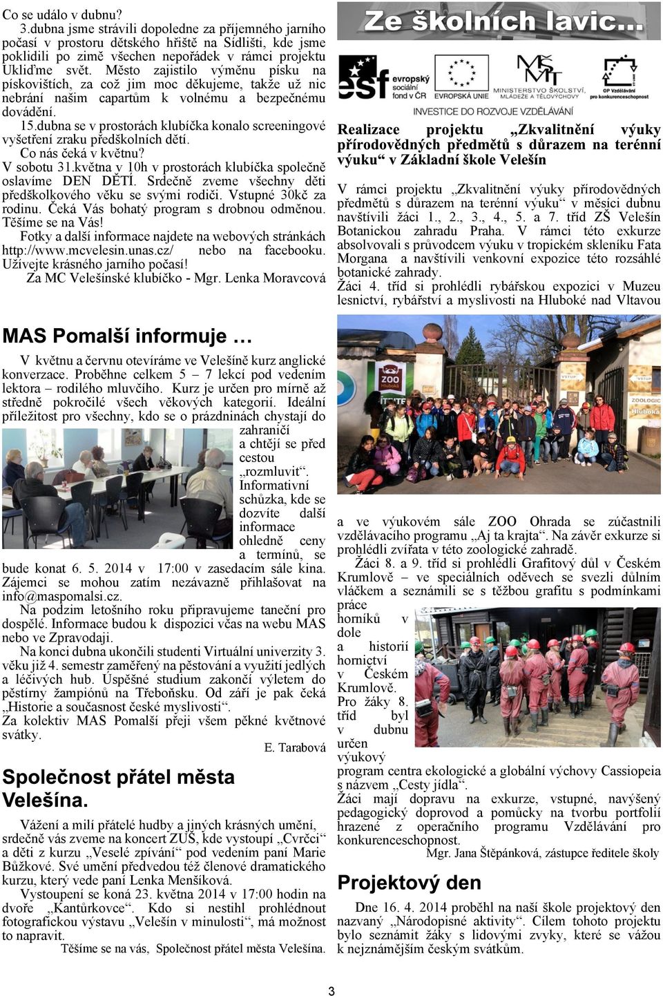 dubna se v prostorách klubíèka konalo screeningové vyetøení zraku pøedkolních dìtí. Co nás èeká v kvìtnu? V sobotu 31.kvìtna v 10h v prostorách klubíèka spoleènì oslavíme DEN DÌTÍ.