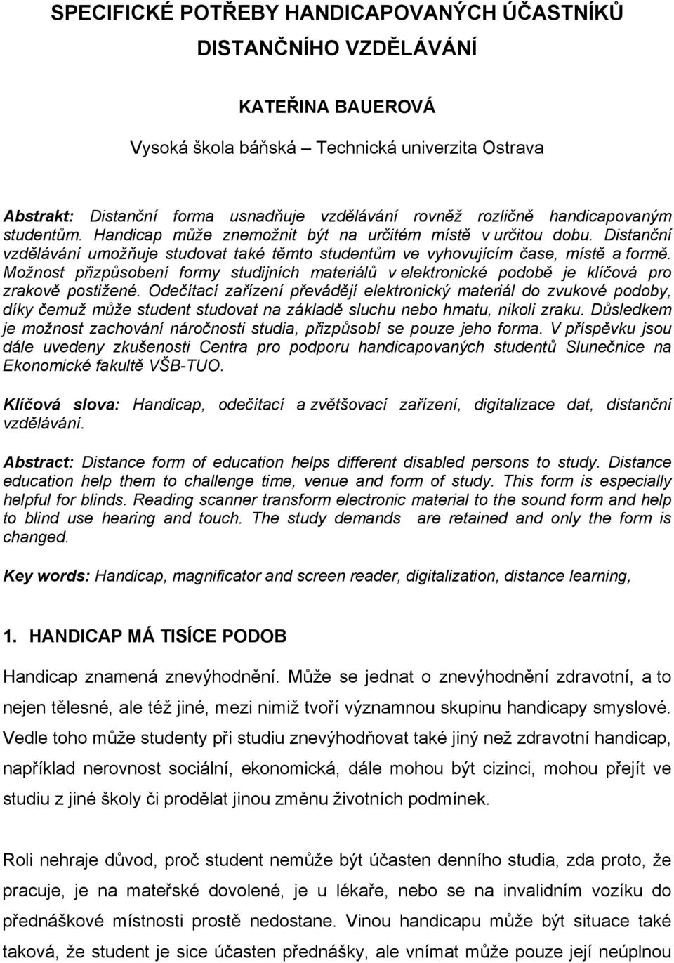 Možnost přizpůsobení formy studijních materiálů v elektronické podobě je klíčová pro zrakově postižené.