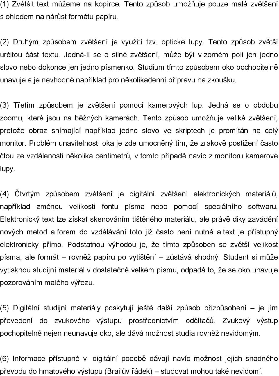 Studium tímto způsobem oko pochopitelně unavuje a je nevhodné například pro několikadenní přípravu na zkoušku. (3) Třetím způsobem je zvětšení pomocí kamerových lup.