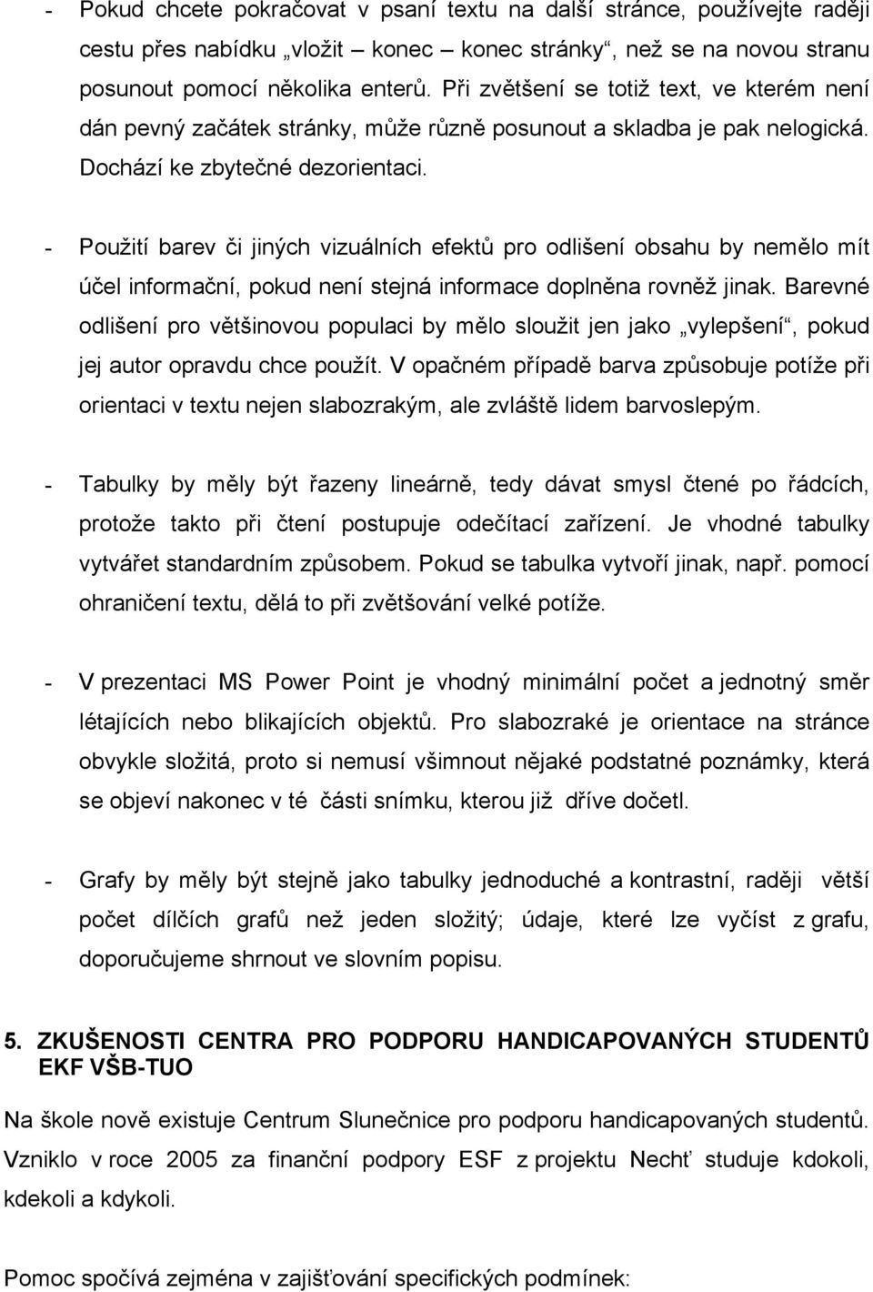 - Použití barev či jiných vizuálních efektů pro odlišení obsahu by nemělo mít účel informační, pokud není stejná informace doplněna rovněž jinak.