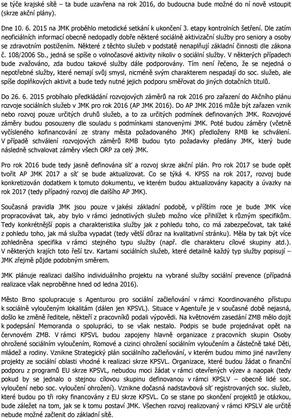 Některé z těchto služeb v podstatě nenaplňují základní činnosti dle zákona č. 108/2006 Sb., jedná se spíše o volnočasové aktivity nikoliv o sociální služby.