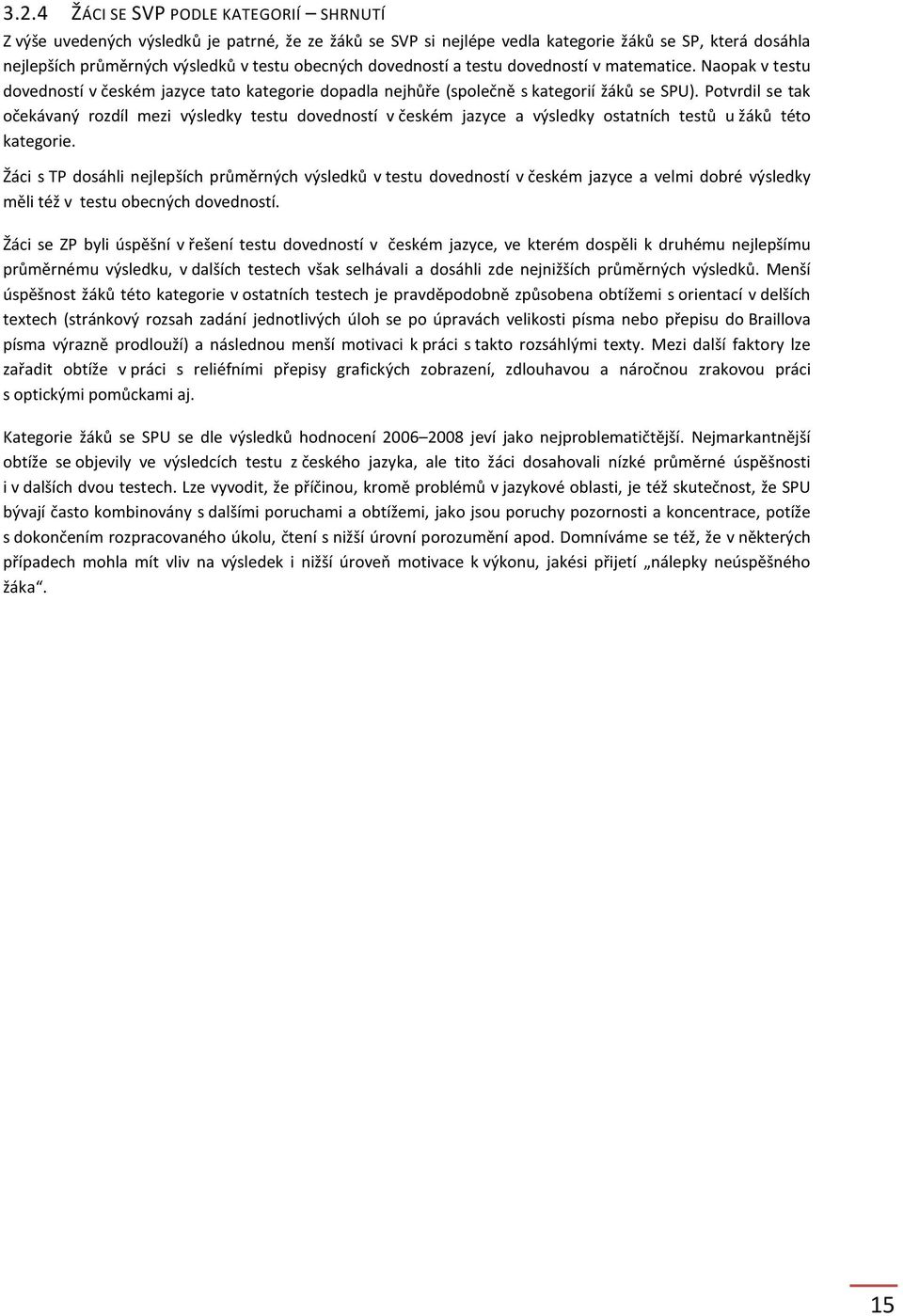 Potvrdil se tak očekávaný rozdíl mezi výsledky testu dovedností v českém jazyce a výsledky ostatních testů u této kategorie.