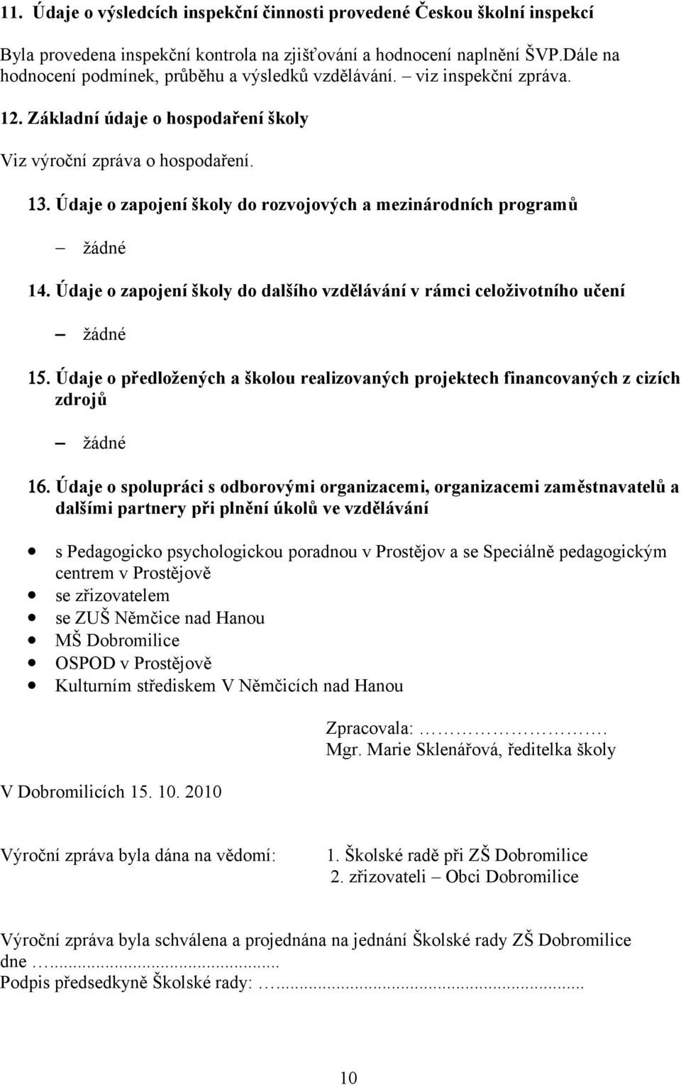 Údaje o zapojení školy do rozvojových a mezinárodních programů žádné 14. Údaje o zapojení školy do dalšího vzdělávání v rámci celoživotního učení žádné 15.