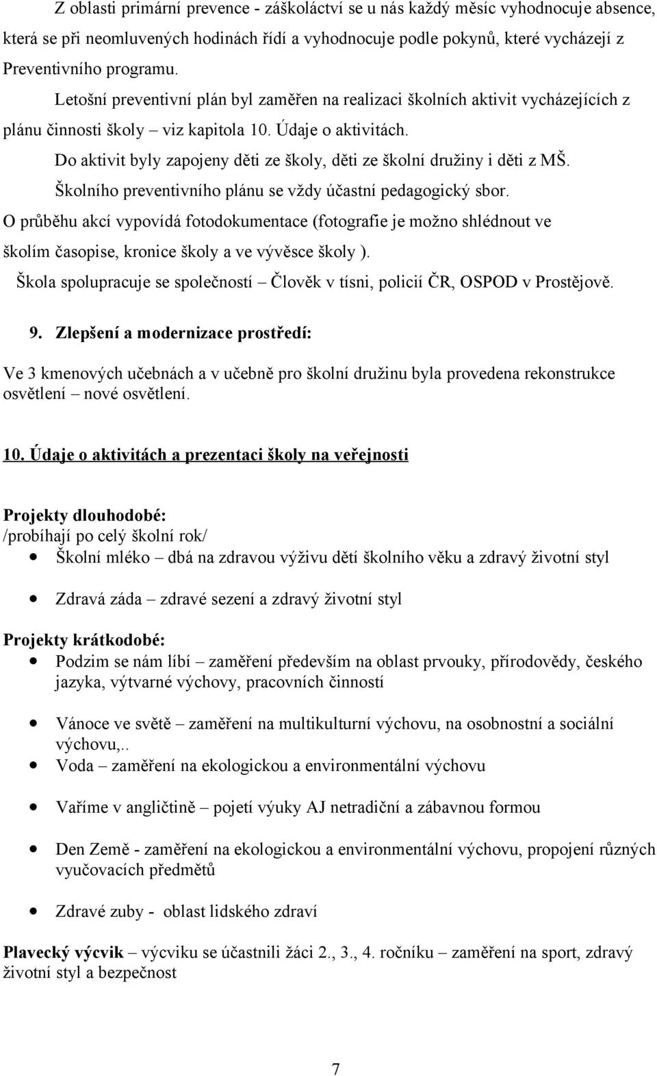 Do aktivit byly zapojeny děti ze školy, děti ze školní družiny i děti z MŠ. Školního preventivního plánu se vždy účastní pedagogický sbor.