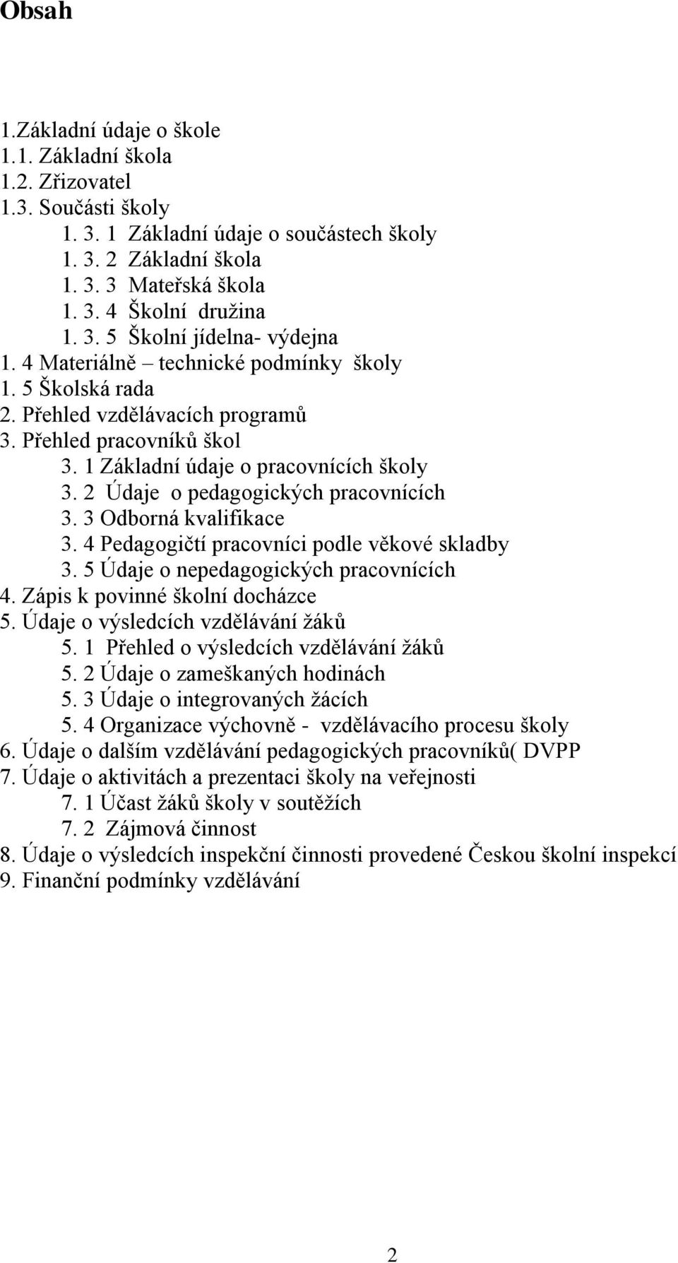 2 Údaje o pedagogických pracovnících 3. 3 Odborná kvalifikace 3. 4 Pedagogičtí pracovníci podle věkové skladby 3. 5 Údaje o nepedagogických pracovnících 4. Zápis k povinné školní docházce 5.