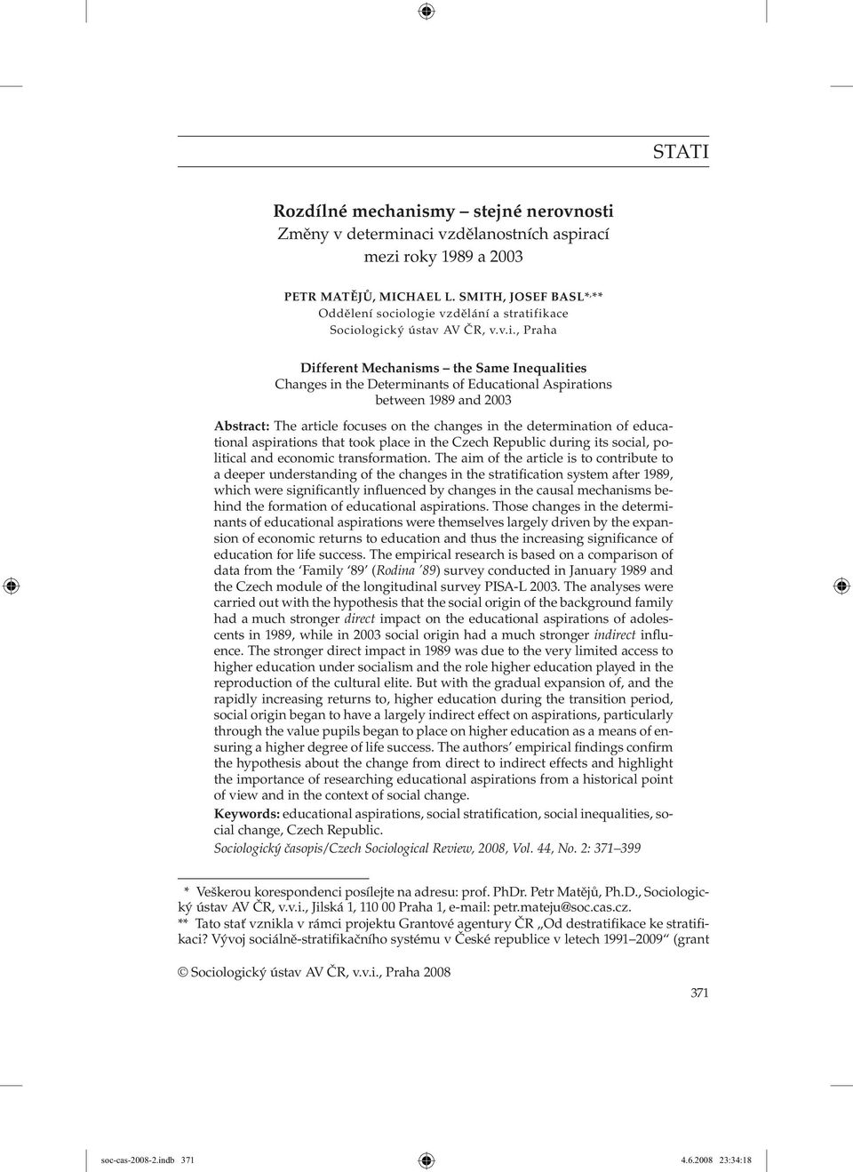 logie vzdělání a stratifikace Sociologický ústav AV ČR, v.v.i., Praha Different Mechanisms the Same Inequalities Changes in the Determinants of Educational Aspirations between 1989 and 2003 Abstract: