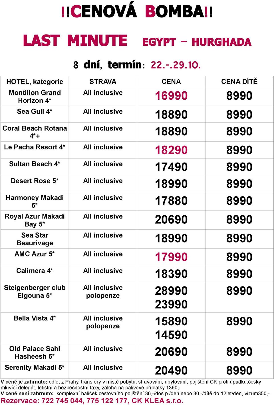 Makadi Bay 5* Sea Star Beaurivage AMC Azur 5* Calimera 4* Steigenberger club Elgouna 5* Old Palace Sahl 20690 8990 18990 8990 17990 8990 18390 8990 polopenze 28990 8990 23990 polopenze 15890 8990