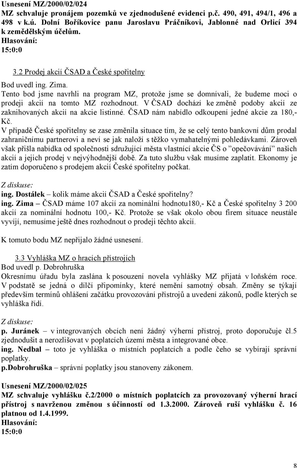 Tento bod jsme navrhli na program MZ, protože jsme se domnívali, že budeme moci o prodeji akcií na tomto MZ rozhodnout. V ČSAD dochází ke změně podoby akcií ze zaknihovaných akcií na akcie listinné.