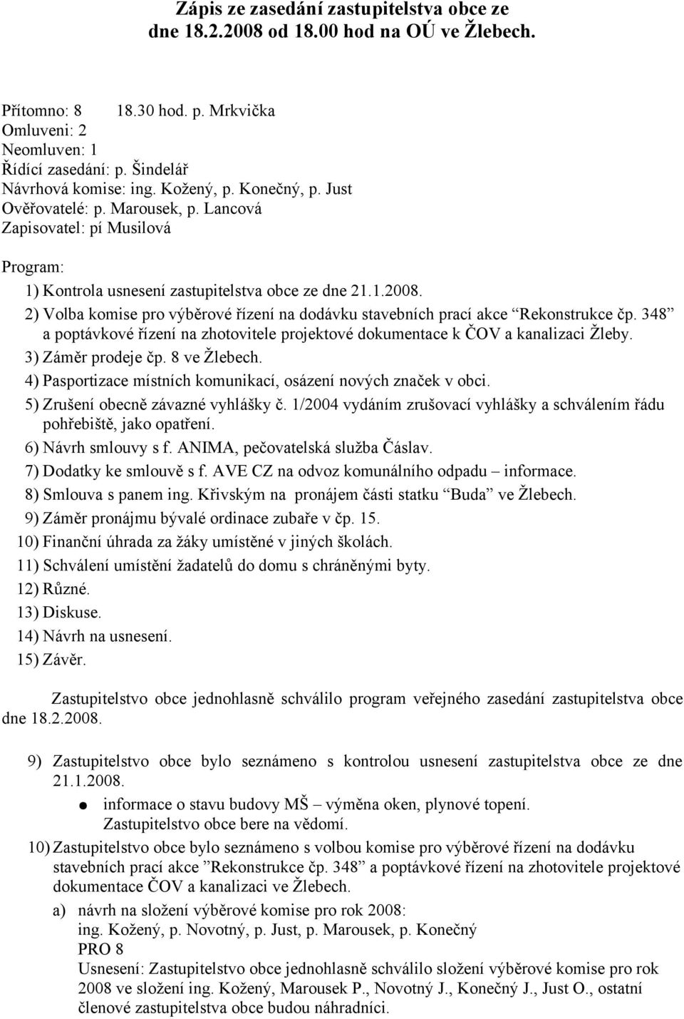 2) Volba komise pro výběrové řízení na dodávku stavebních prací akce Rekonstrukce čp. 348 a poptávkové řízení na zhotovitele projektové dokumentace k ČOV a kanalizaci Žleby. 3) Záměr prodeje čp.