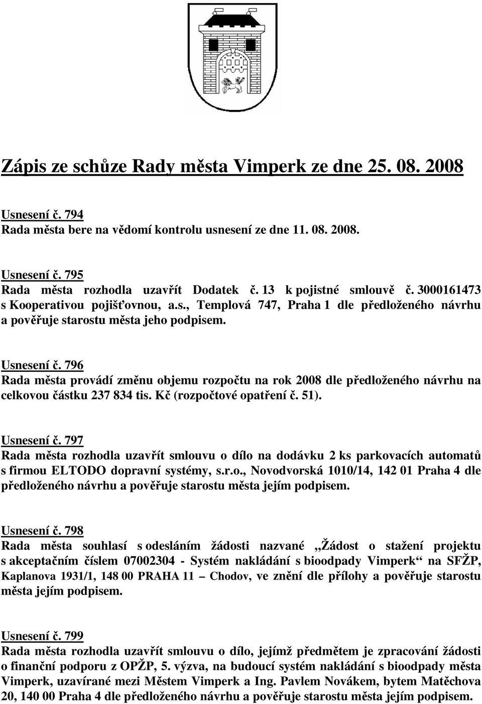 796 Rada města provádí změnu objemu rozpočtu na rok 2008 dle předloženého návrhu na celkovou částku 237 834 tis. Kč (rozpočtové opatření č. 51). Usnesení č.