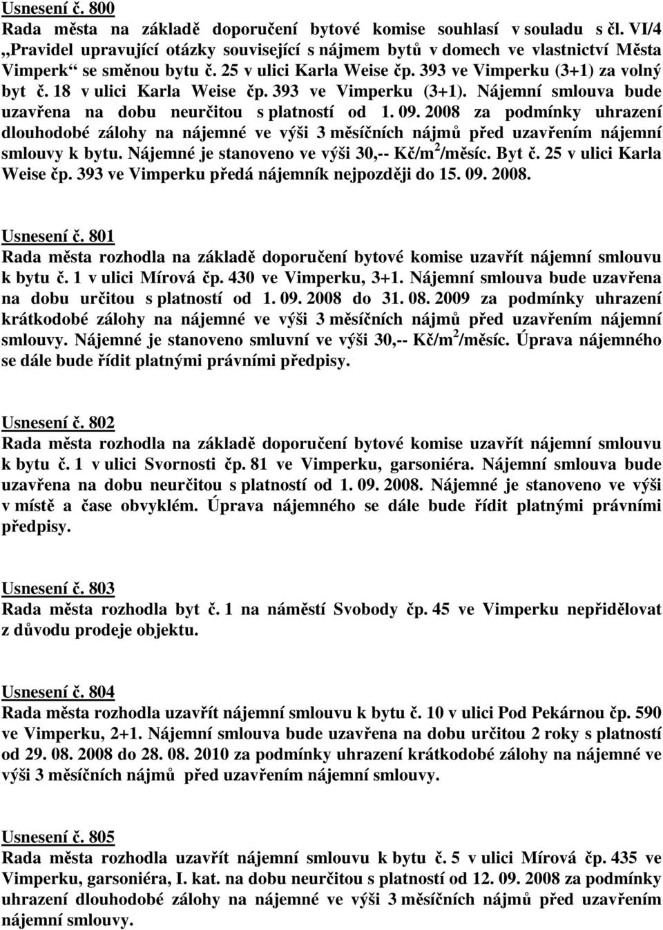 18 v ulici Karla Weise čp. 393 ve Vimperku (3+1). Nájemní smlouva bude uzavřena na dobu neurčitou s platností od 1. 09.