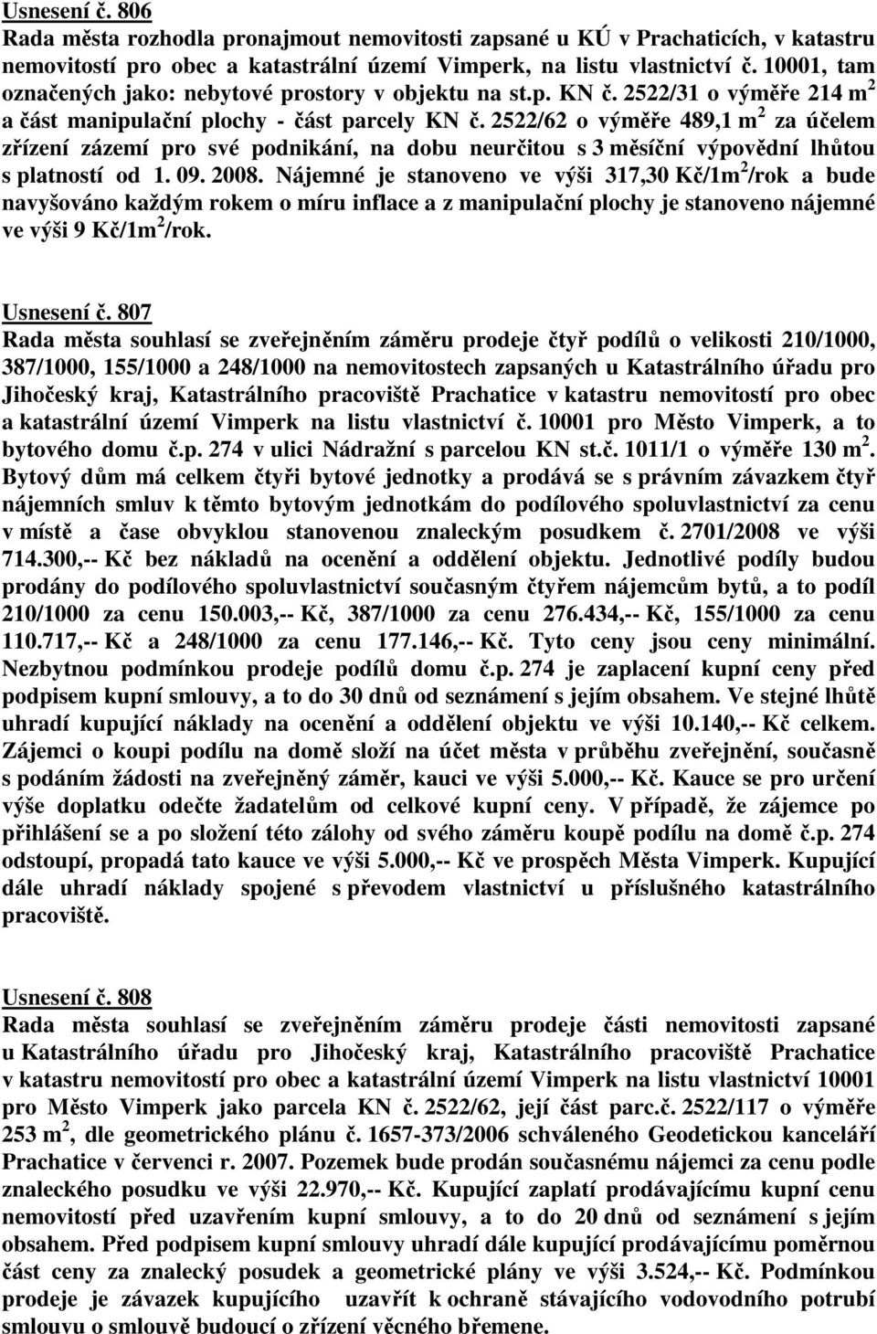 2522/62 o výměře 489,1 m 2 za účelem zřízení zázemí pro své podnikání, na dobu neurčitou s 3 měsíční výpovědní lhůtou s platností od 1. 09. 2008.