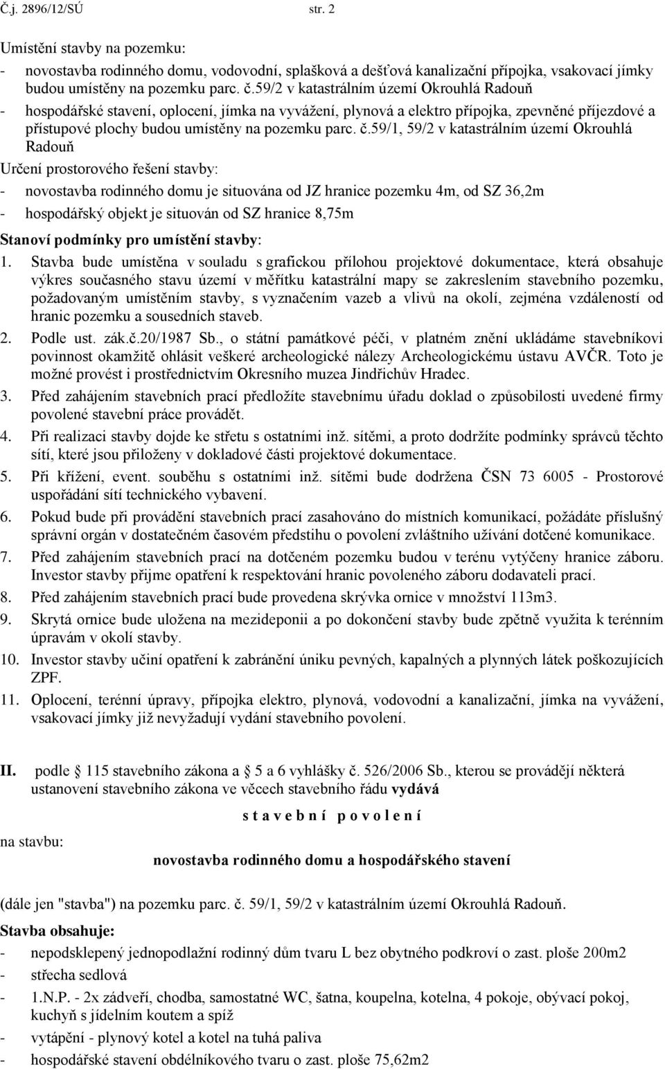 59/1, 59/2 v katastrálním území Okrouhlá Radouň Určení prostorového řešení stavby: - novostavba rodinného domu je situována od JZ hranice pozemku 4m, od SZ 36,2m - hospodářský objekt je situován od