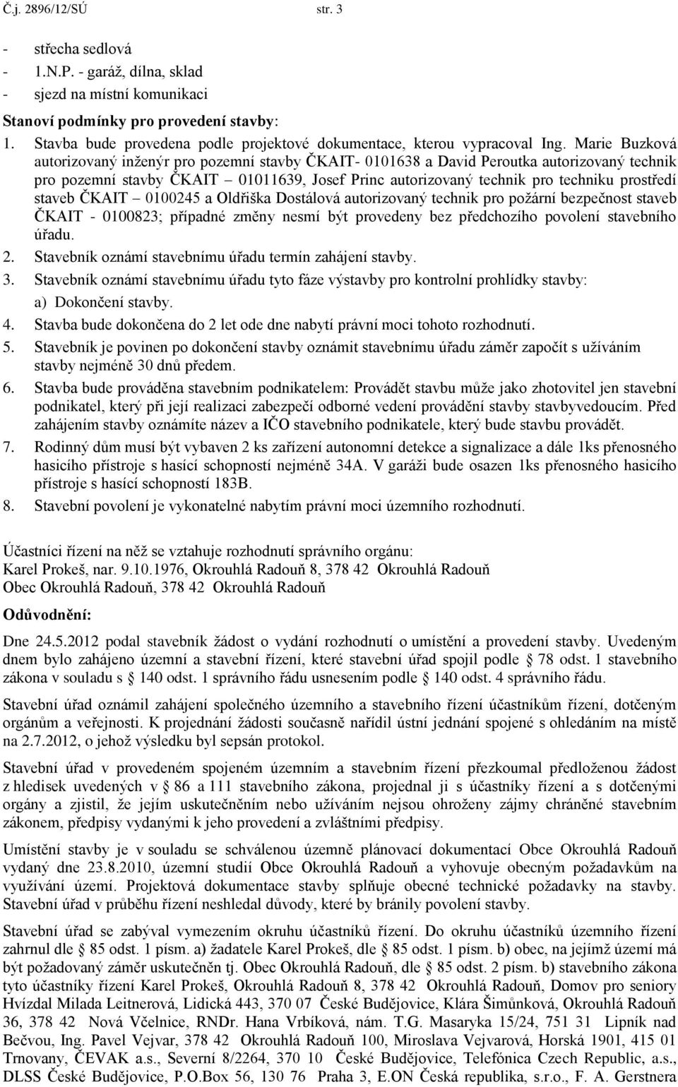 staveb ČKAIT 0100245 a Oldřiška Dostálová autorizovaný technik pro požární bezpečnost staveb ČKAIT - 0100823; případné změny nesmí být provedeny bez předchozího povolení stavebního úřadu. 2.