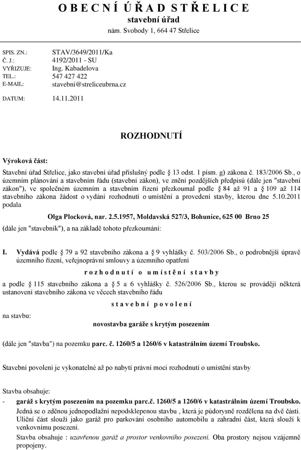 , o územním plánování a stavebním řádu (stavební zákon), ve znění pozdějších předpisů (dále jen "stavební zákon"), ve společném územním a stavebním řízení přezkoumal podle 84 aţ 91 a 109 aţ 114