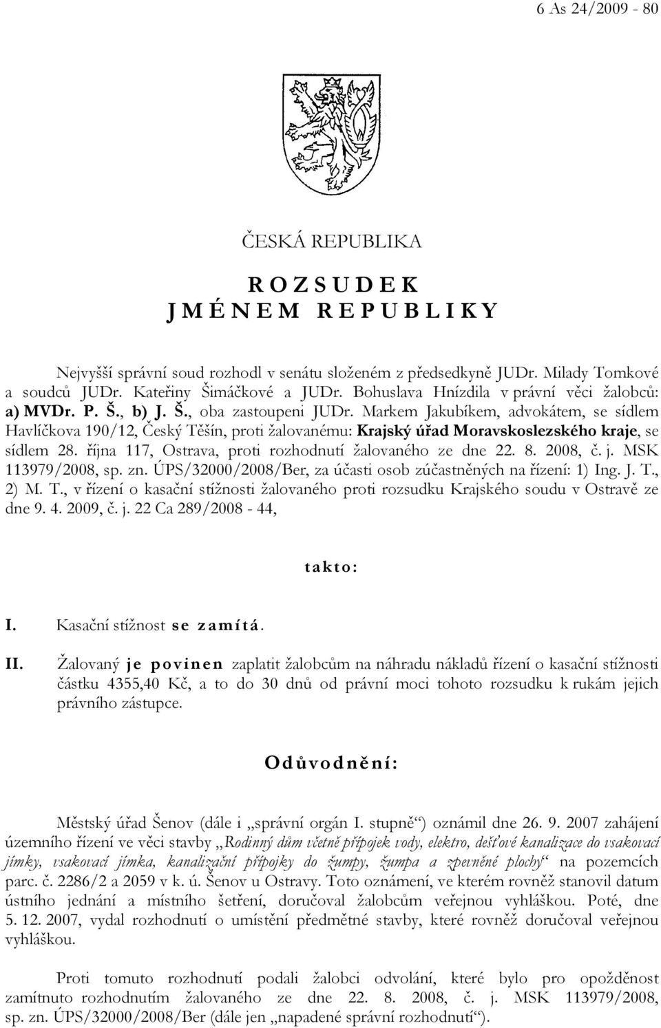 Markem Jakubíkem, advokátem, se sídlem Havlíčkova 190/12, Český Těšín, proti žalovanému: Krajský úřad Moravskoslezského kraje, se sídlem 28. října 117, Ostrava, proti rozhodnutí žalovaného ze dne 22.