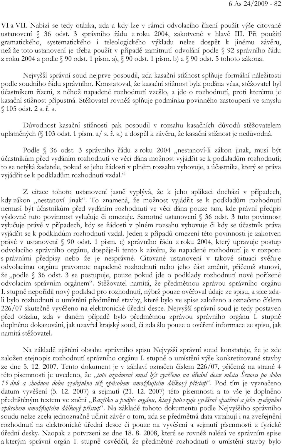 a podle 90 odst. 1 písm. a), 90 odst. 1 písm. b) a 90 odst. 5 tohoto zákona. Nejvyšší správní soud nejprve posoudil, zda kasační stížnost splňuje formální náležitosti podle soudního řádu správního.