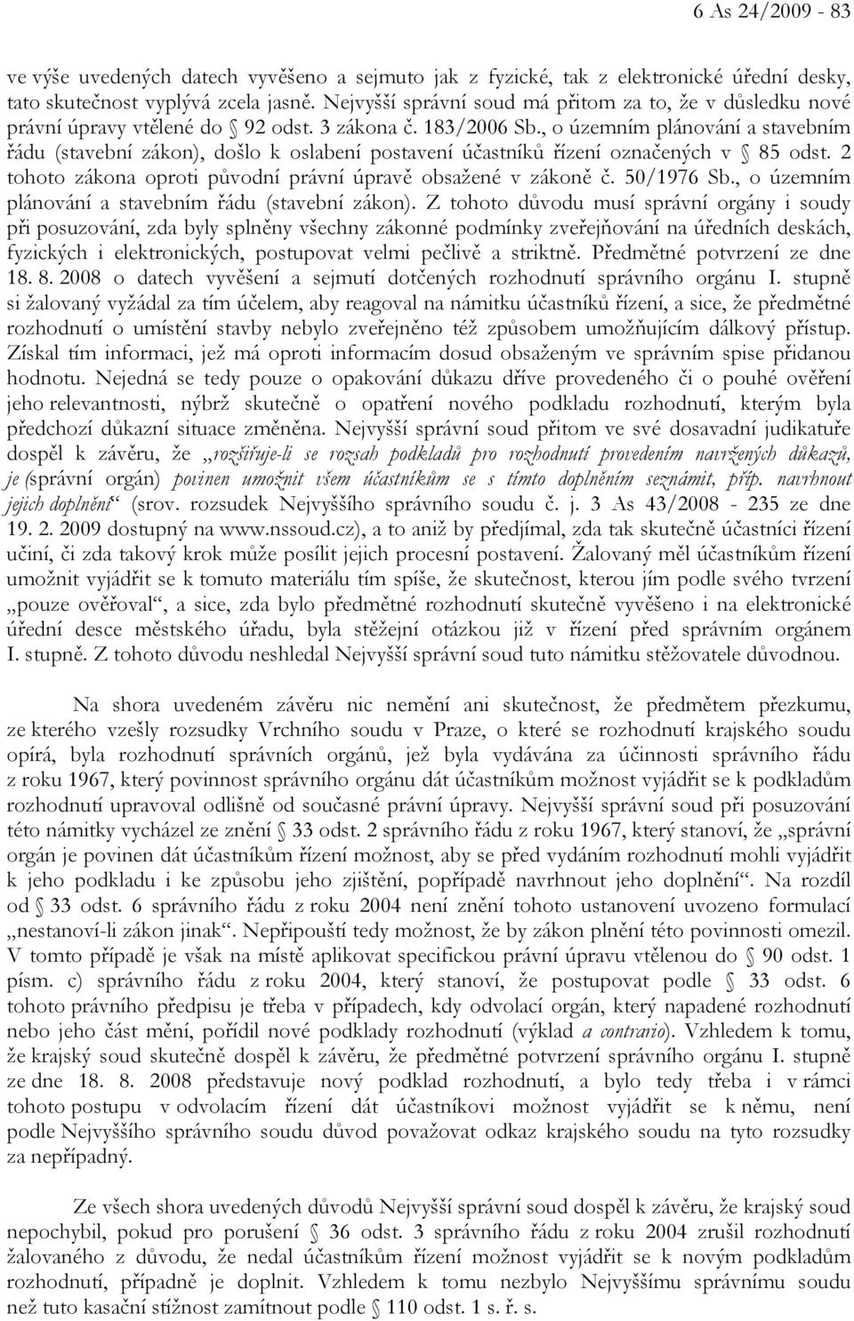 , o územním plánování a stavebním řádu (stavební zákon), došlo k oslabení postavení účastníků řízení označených v 85 odst. 2 tohoto zákona oproti původní právní úpravě obsažené v zákoně č. 50/1976 Sb.