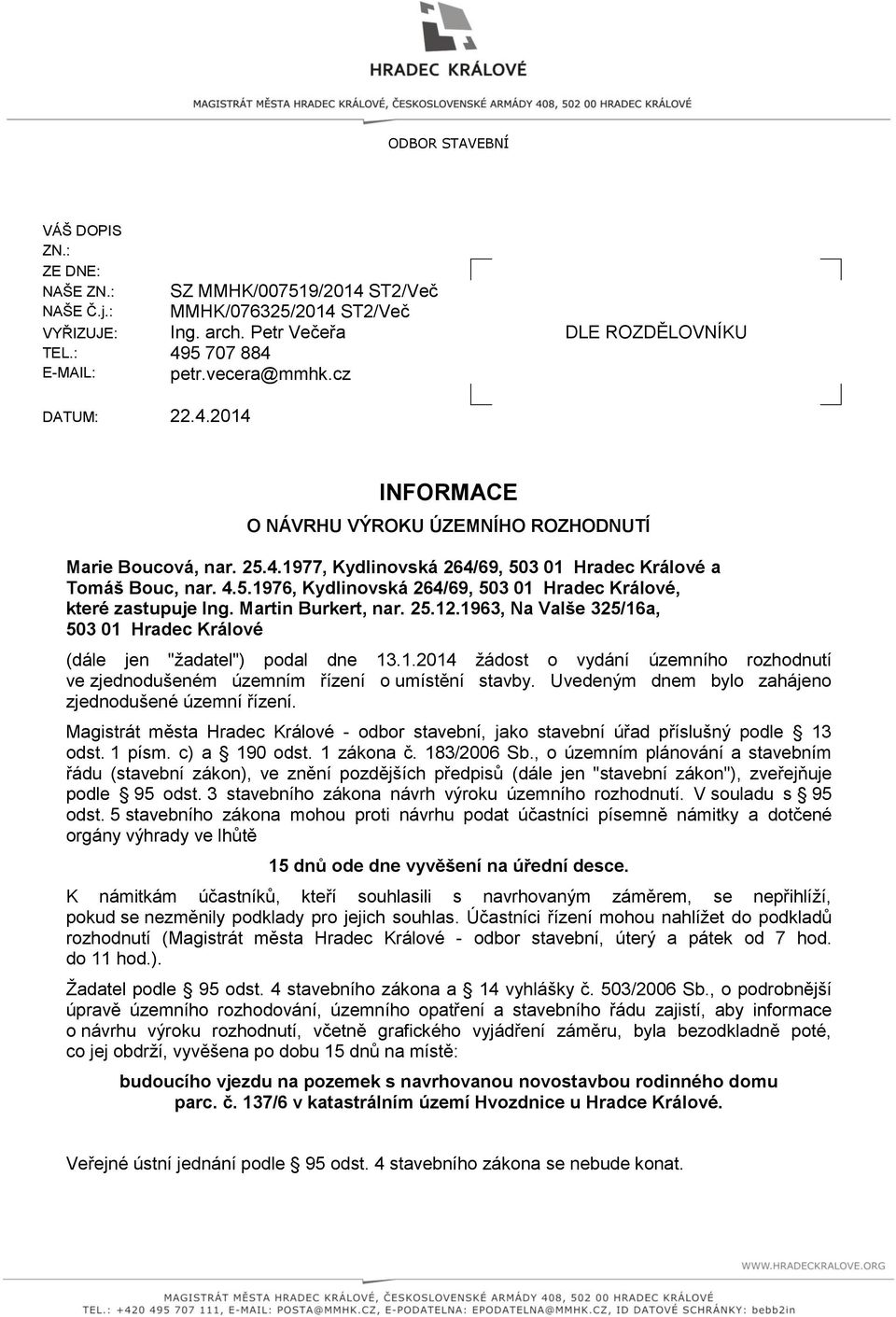 Martin Burkert, nar. 25.12.1963, Na Valše 325/16a, 503 01 Hradec Králové (dále jen "ţadatel") podal dne 13.1.2014 ţádost o vydání územního rozhodnutí ve zjednodušeném územním řízení o umístění stavby.