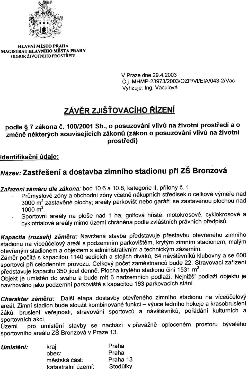 , o posuzování vlivù na životní prostøedí a o zmìnì nìkterých souvisejících zákonù (zákon o posuzování vlivù na životní prostøedí) Identifikaèní údaie: - Název: Zastøešení a dostavba zimního stadionu