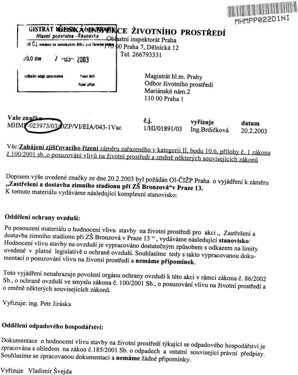1/HI/O1891/03 vyøizuje Ing.Brdièková datum 20.2.2003 Dopisem výše uvedené znaèky ze dne 20.2.2003 byl požádán OI-ÈIŽP Praha o vyjádøení k zámìru "Zastøešení a dostavba zimního stadionu pøi ZŠ Bronzová"v Praze 13.