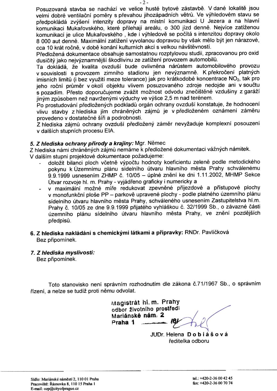Nejvíce zatíženou komunikací je ulice Mukaøovského, kde i výhledovì se poèítá s intenzitou dopravy okolo 8 000 aut dennì.
