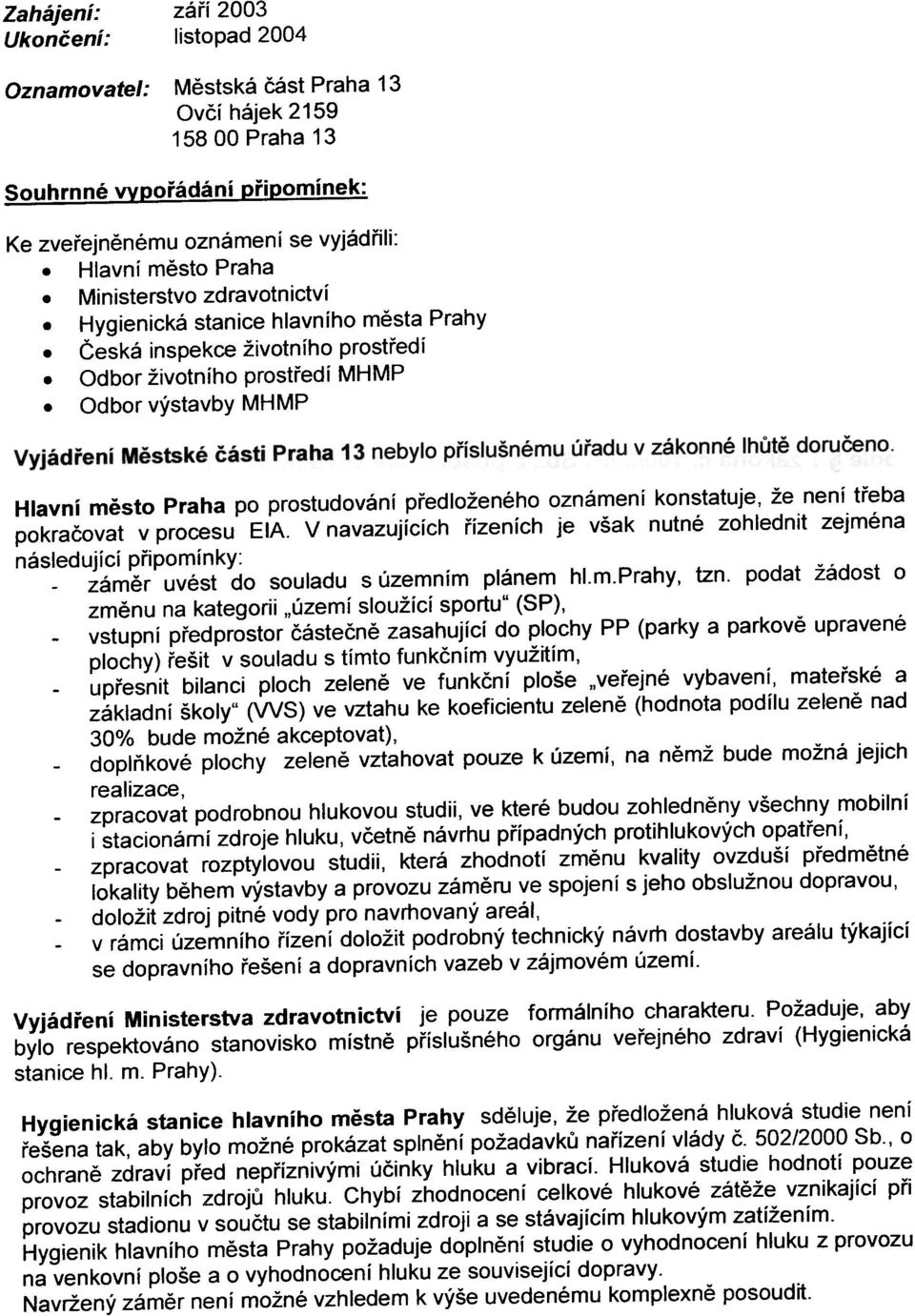 Odbor výstavby MHMP Hlavní mìsto Praha po prostudování pøedloženého oznámení konstatuje, že není tøeba pokraèovat v procesu EIA.