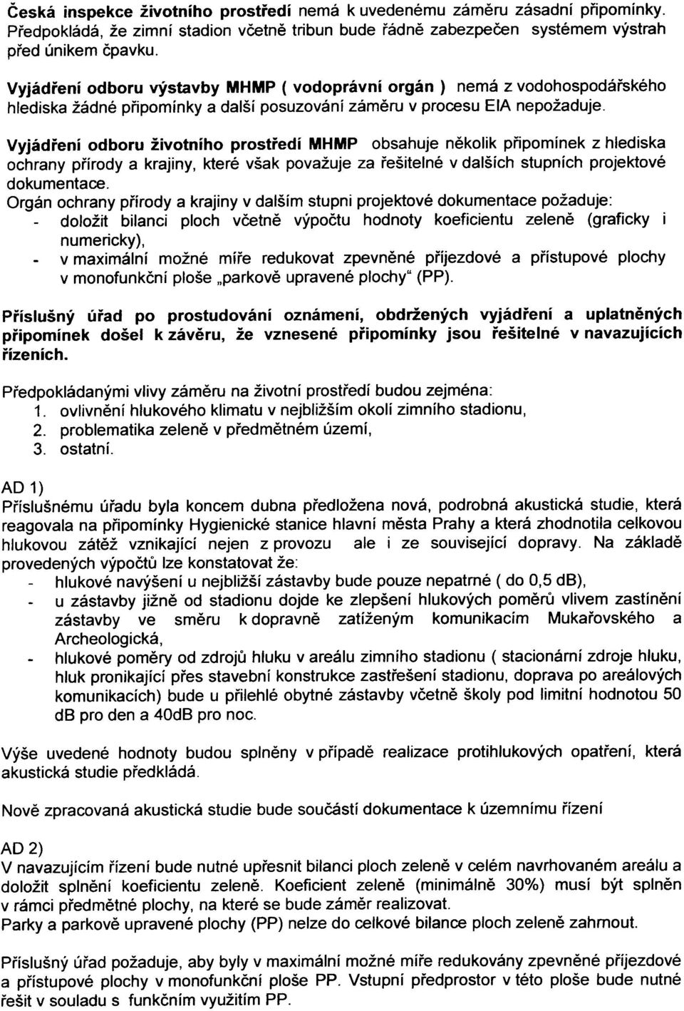 Vyjádøení odboru životního prostøedí MHMP obsahuje nìkolik pøipomínek z hlediska ochrany pøírody a krajiny, které však považuje za øešitelné v dalších stupních projektové dokumentace.