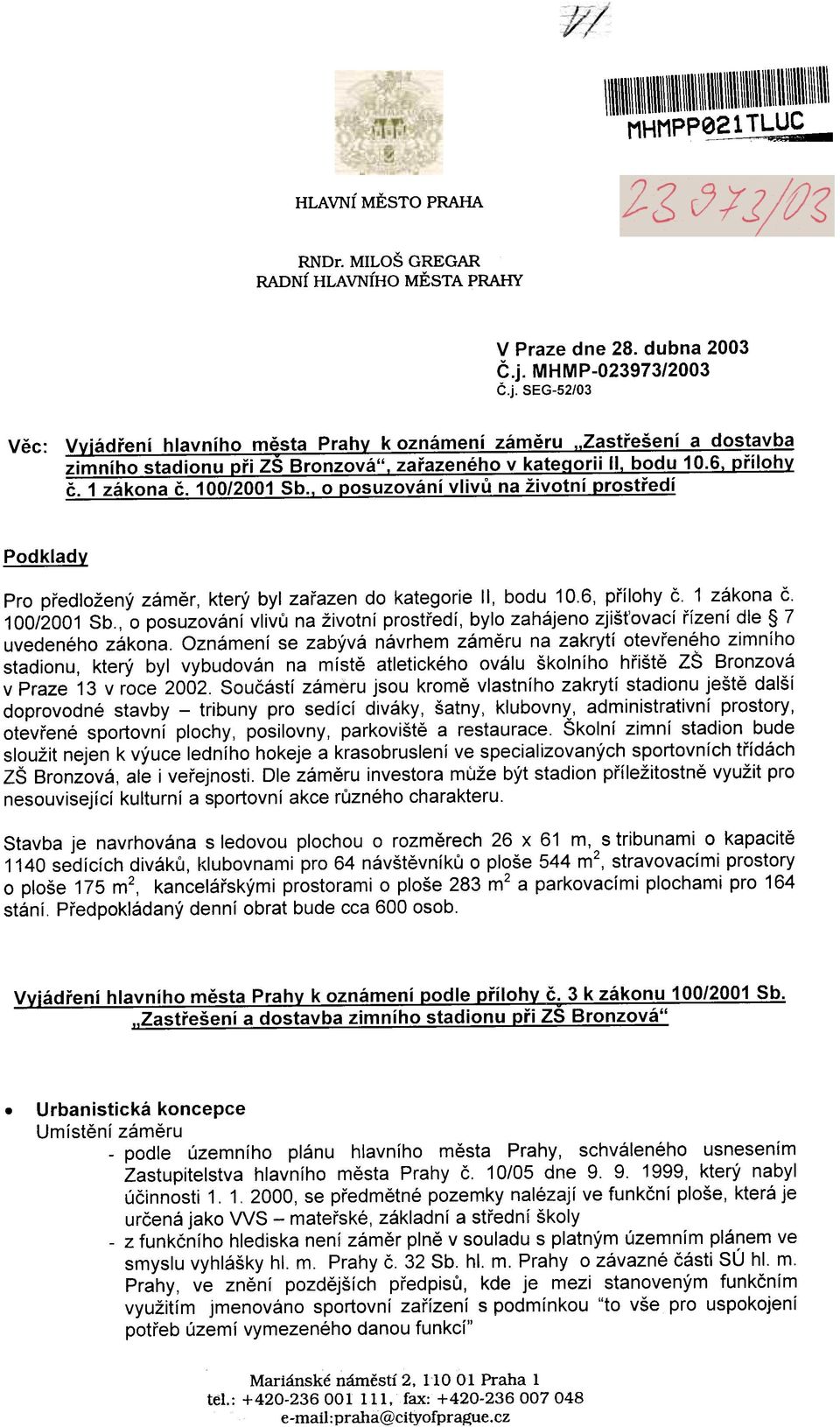 . o posuzování vlivù na životní prostøedí Podklady Pro pøedložený zámìr, který byl zaøazen do kategorie II, bodu 10.6, pøílohy è. 1 zákona è. 100/2001 Sb.