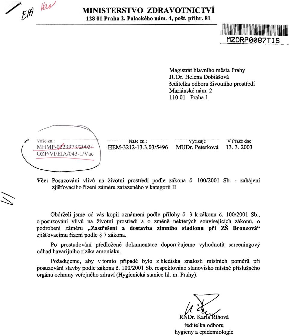 2003 ' / ~ Vìc: Posuzování vlivù na životní prostøedí podle zákona è zjiš ovacího øízení zámìru zaøazeného v kategorii II 100/2001 Sb. - zahájení Obdrželi jsme od vás kopii oznámení podle pøílohy è.