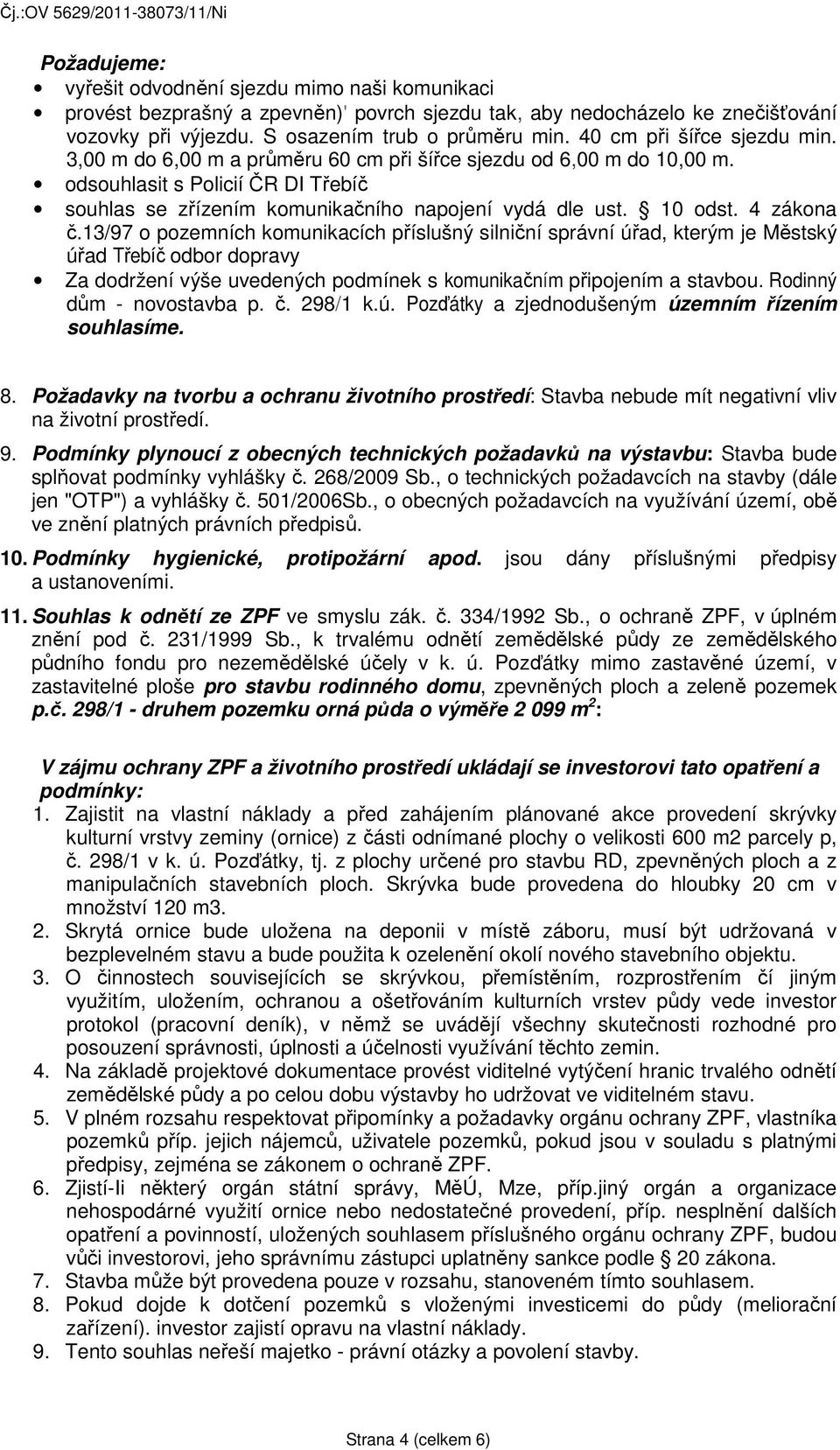 4 zákona č.13/97 o pozemních komunikacích příslušný silniční správní úřad, kterým je Městský úřad Třebíč odbor dopravy Za dodržení výše uvedených podmínek s komunikačním připojením a stavbou.