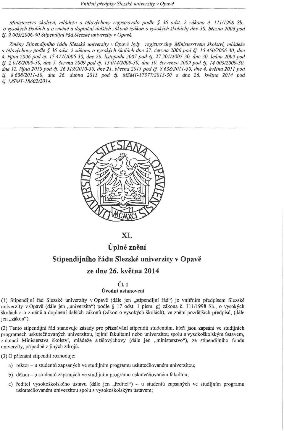 Změny Stipendijního řádu Slezské univerzity v Opavě byly registrovány Ministerstvem školství, mládeže a tělovýchovy podle 36 odst. 2 zákona o vysokých školách dne 27. června 2006 pod čj.