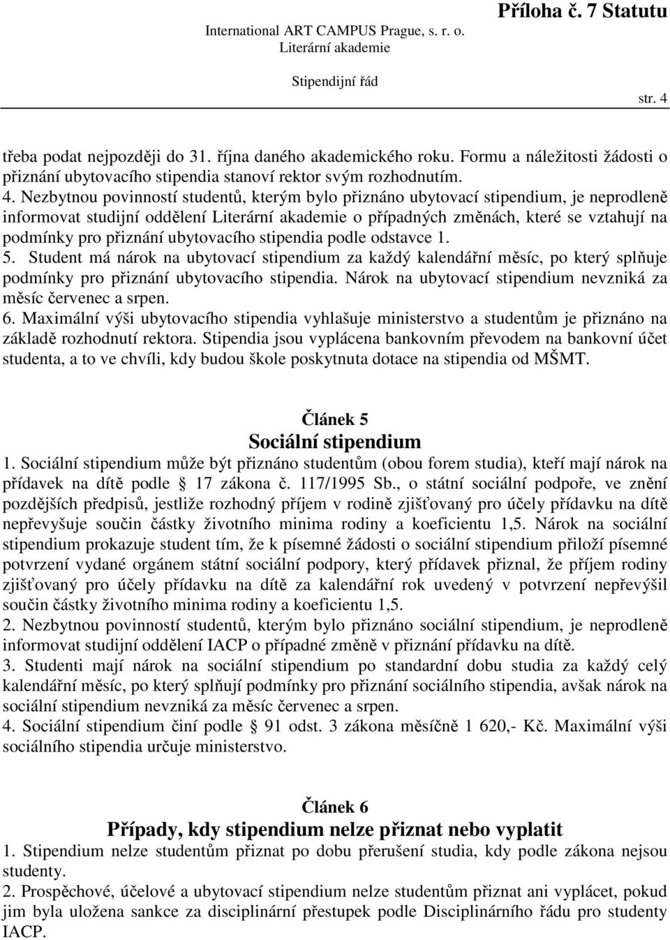 Nezbytnou povinností studentů, kterým bylo přiznáno ubytovací stipendium, je neprodleně informovat studijní oddělení o případných změnách, které se vztahují na podmínky pro přiznání ubytovacího