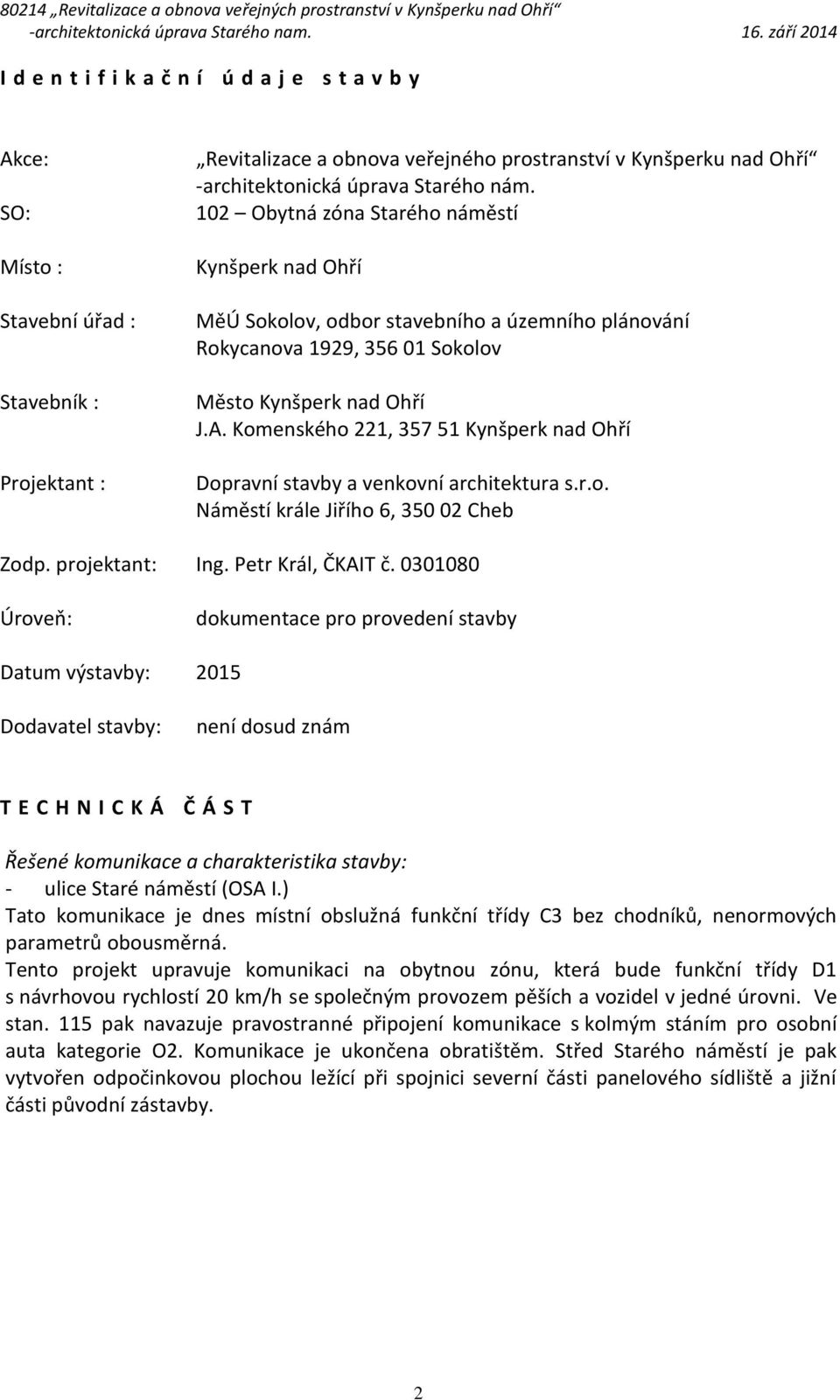 Komenského 221, 357 51 Kynšperk nad Ohří Dopravní stavby a venkovní architektura s.r.o. Náměstí krále Jiřího 6, 350 02 Cheb Zodp. projektant: Ing. Petr Král, ČKAIT č.