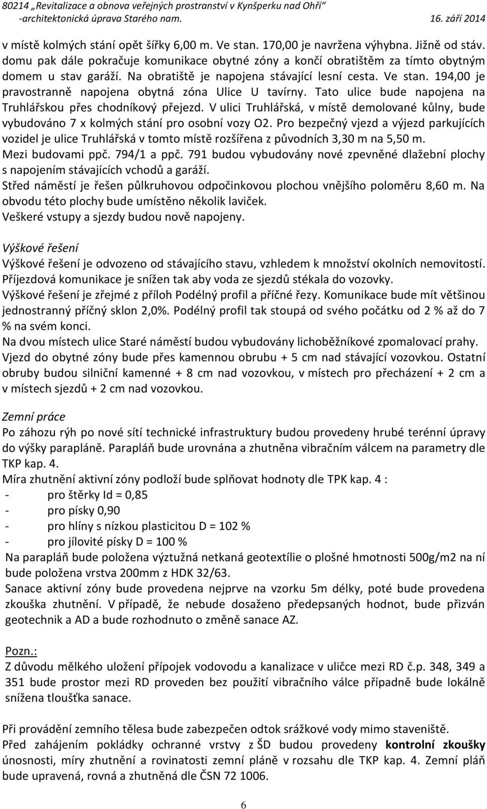 V ulici Truhlářská, v místě demolované kůlny, bude vybudováno 7 x kolmých stání pro osobní vozy O2.