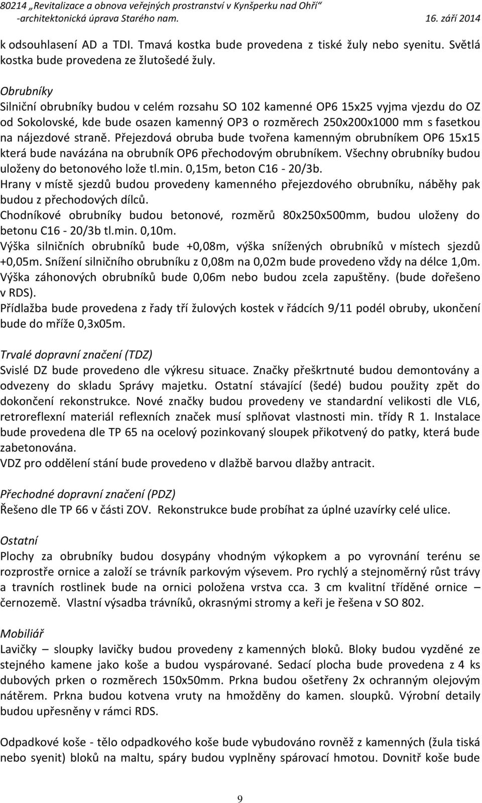 Přejezdová obruba bude tvořena kamenným obrubníkem OP6 15x15 která bude navázána na obrubník OP6 přechodovým obrubníkem. Všechny obrubníky budou uloženy do betonového lože tl.min.