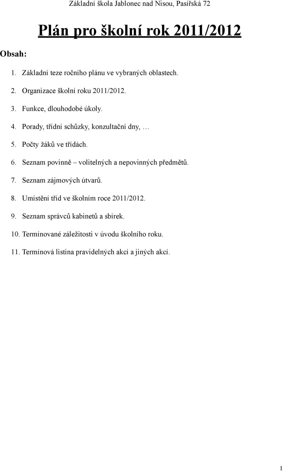 Seznam povinně volitelných a nepovinných předmětů. 7. Seznam zájmových útvarů. 8. Umístění tříd ve školním roce 2011/2012. 9.