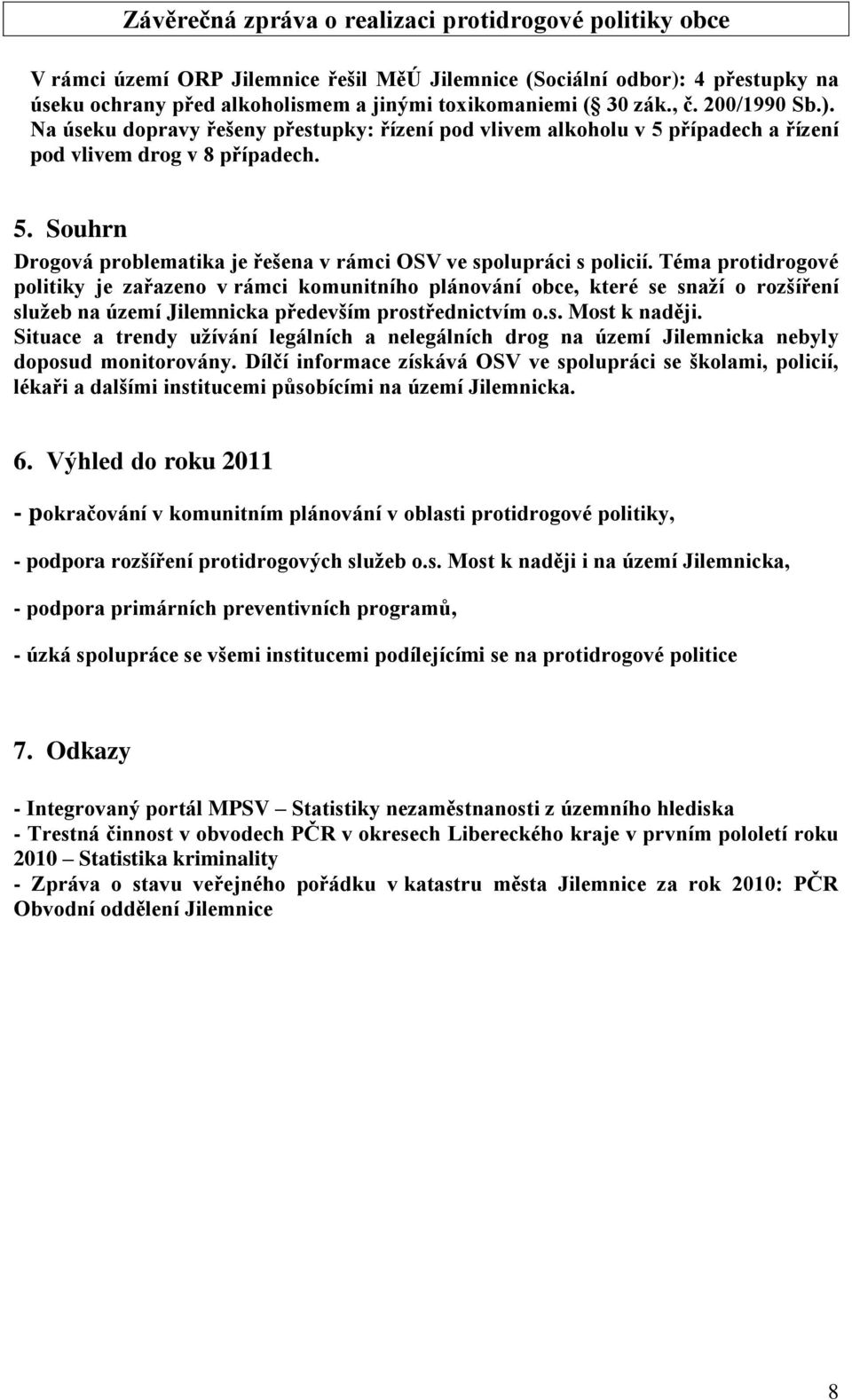 Téma protidrogové politiky je zařazeno v rámci komunitního plánování obce, které se snaží o rozšíření služeb na území Jilemnicka především prostřednictvím o.s. Most k naději.