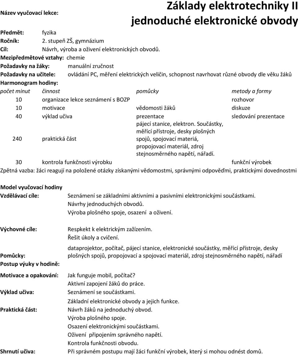 počet minut činnost pomůcky metody a formy 10 organizace lekce seznámení s BOZP rozhovor 10 motivace vědomosti žáků diskuze 40 výklad učiva prezentace sledování prezentace 240 praktická část pájecí