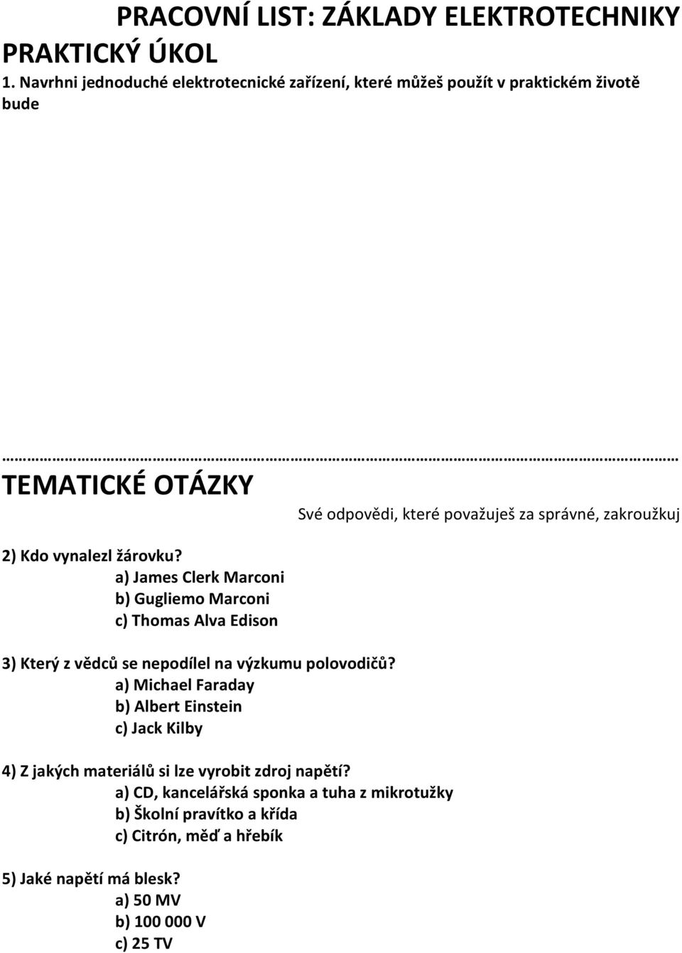 zakroužkuj 2) Kdo vynalezl žárovku? a) James Clerk Marconi b) Gugliemo Marconi c) Thomas Alva Edison 3) Který z vědců se nepodílel na výzkumu polovodičů?