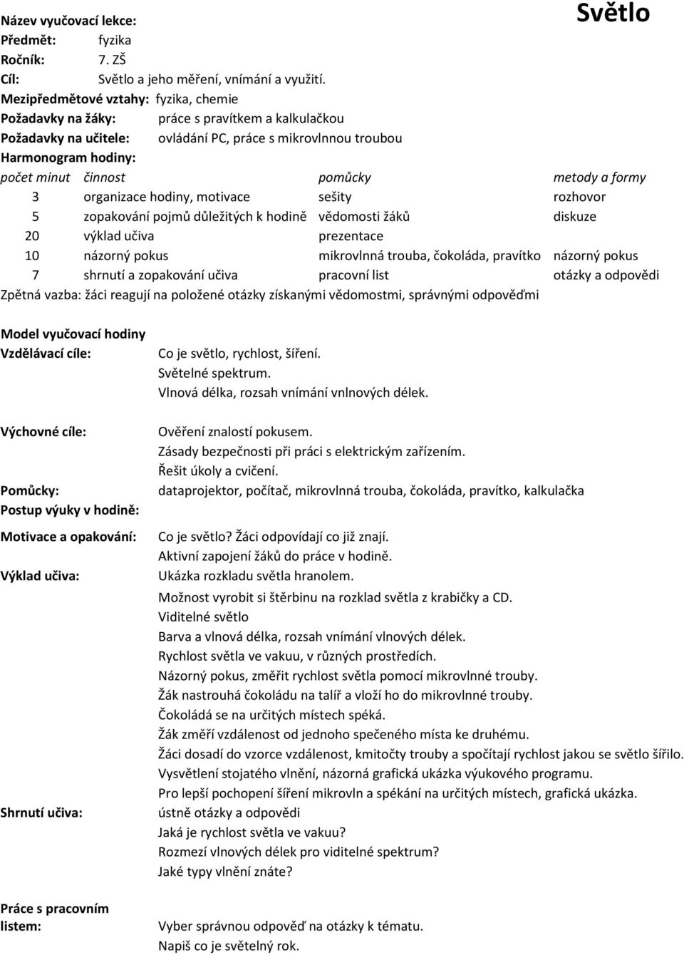 metody a formy 3 organizace hodiny, motivace sešity rozhovor 5 zopakování pojmů důležitých k hodině vědomosti žáků diskuze 20 výklad učiva prezentace 10 názorný pokus mikrovlnná trouba, čokoláda,