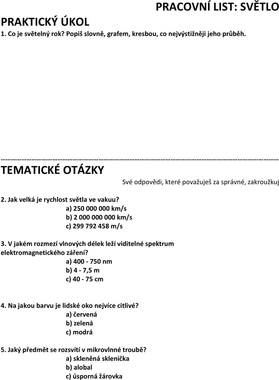 a) 250 000 000 km/s b) 2 000 000 000 km/s c) 299 792 458 m/s 3. V jakém rozmezí vlnových délek leží viditelné spektrum elektromagnetického záření?