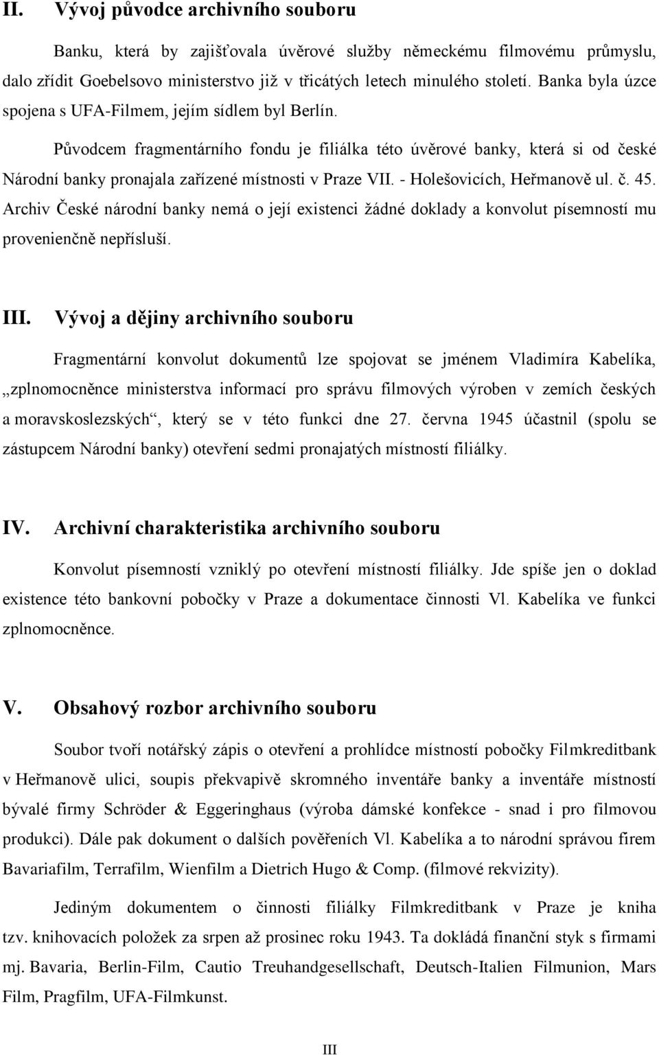 - Holešovicích, Heřmanově ul. č. 45. Archiv České národní banky nemá o její existenci žádné doklady a konvolut písemností mu provenienčně nepřísluší. III.