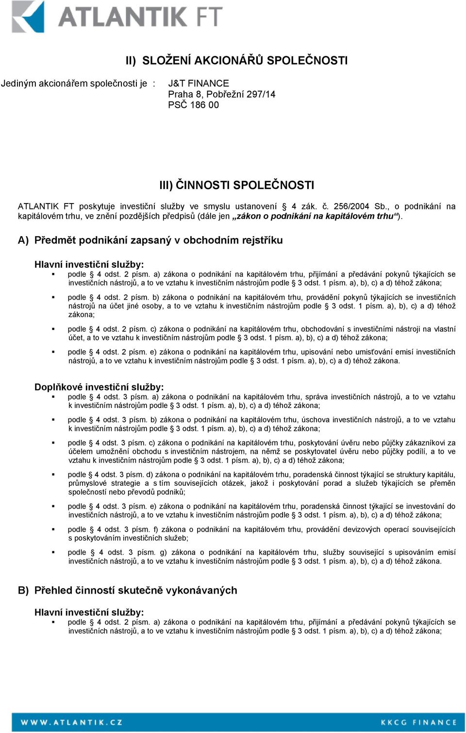 A) Předmět podnikání zapsaný v obchodním rejstříku Hlavní investiční sluţby: podle 4 odst. 2 písm.