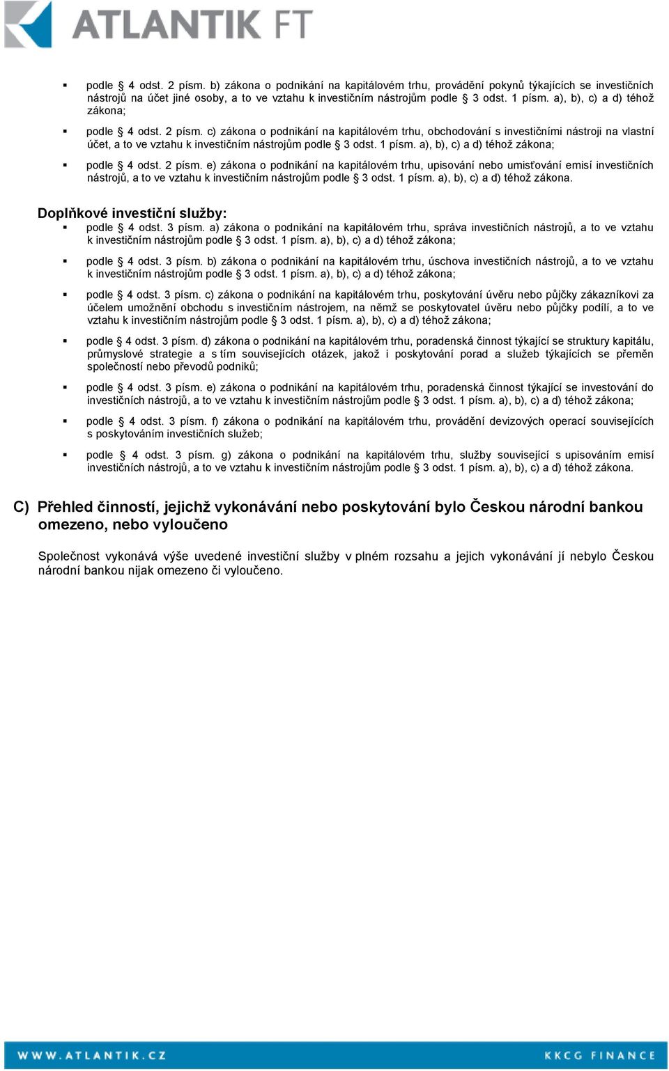 c) zákona o podnikání na kapitálovém trhu, obchodování s investičními nástroji na vlastní účet, a to ve vztahu podle 4 odst. 2 písm.