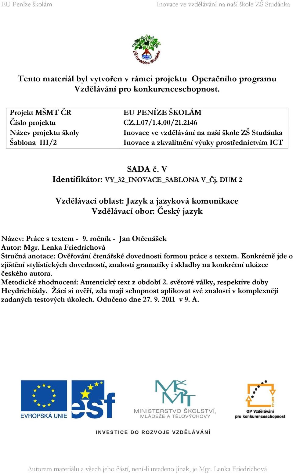 V Identifikátor: VY_32_INOVACE_SABLONA V_Čj, DUM 2 Vzdělávací oblast: Jazyk a jazyková komunikace Vzdělávací obor: Český jazyk Název: Práce s textem - 9. ročník - Jan Otčenášek Autor: Mgr.