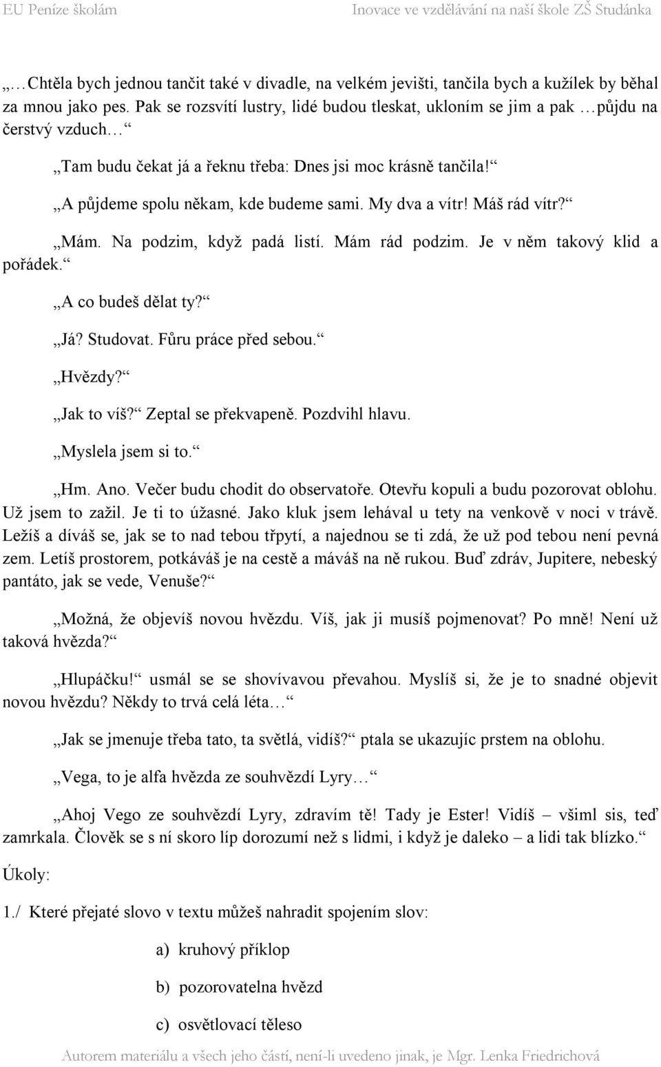 My dva a vítr! Máš rád vítr? Mám. Na podzim, kdyţ padá listí. Mám rád podzim. Je v něm takový klid a pořádek. A co budeš dělat ty? Já? Studovat. Fůru práce před sebou. Hvězdy? Jak to víš?