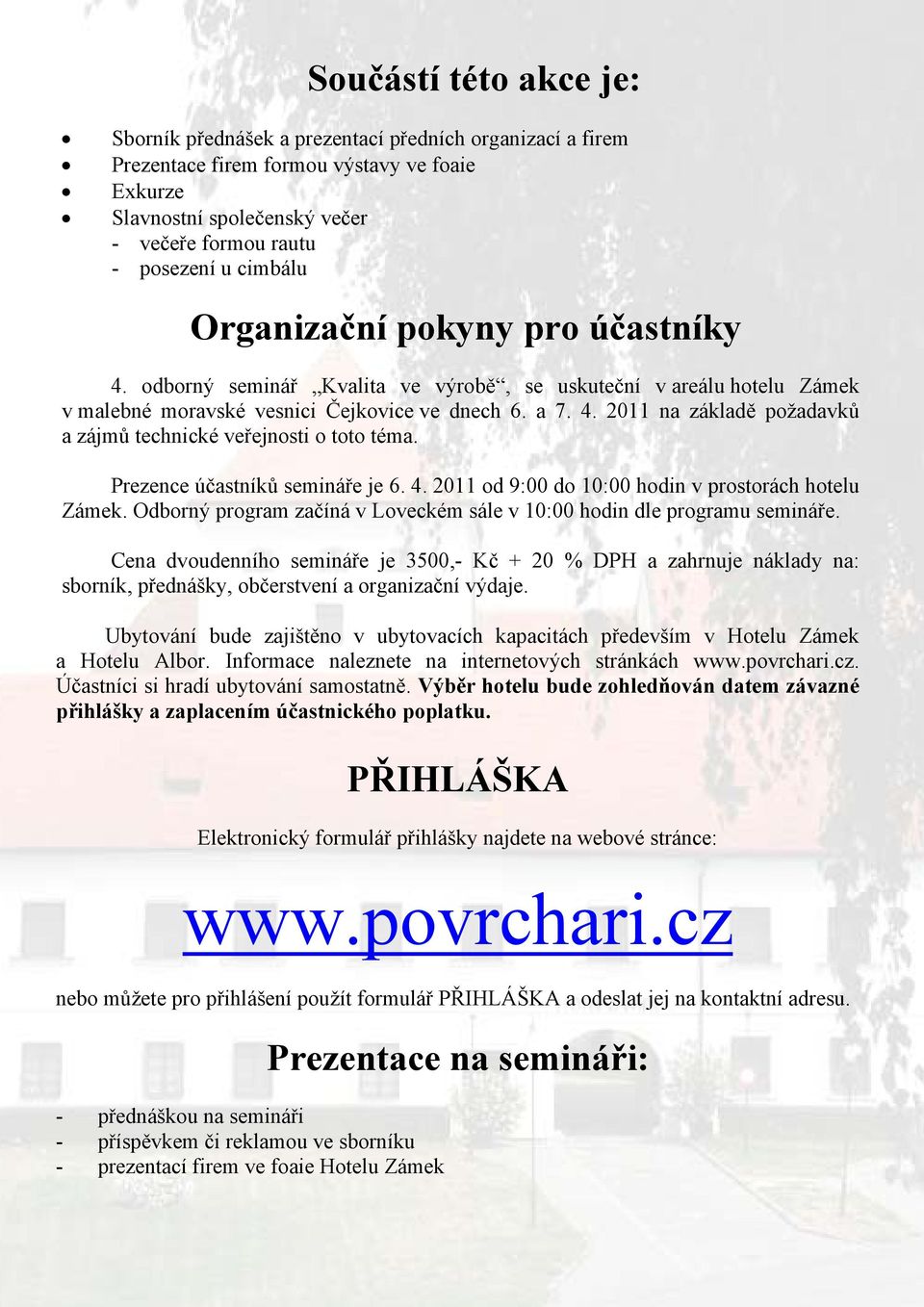 Prezence účastníků semináře je 6. 4. 2011 od 9:00 do 10:00 hodin v prostorách hotelu Zámek. Odborný program začíná v Loveckém sále v 10:00 hodin dle programu semináře.