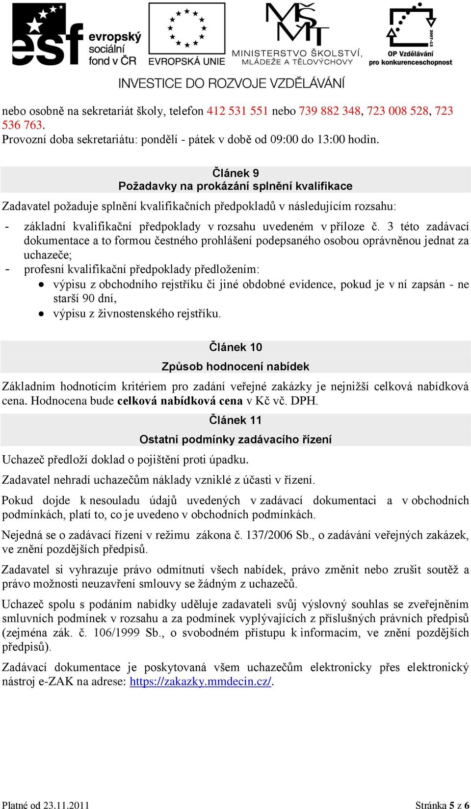 3 této zadávací dokumentace a to formou čestného prohlášení podepsaného osobou oprávněnou jednat za uchazeče; - profesní kvalifikační předpoklady předložením: výpisu z obchodního rejstříku či jiné